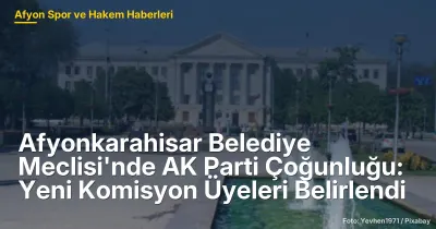 Afyonkarahisar Belediye Meclisi'nde AK Parti Çoğunluğu: Yeni Komisyon Üyeleri Belirlendi