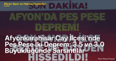 Afyonkarahisar Çay İlçesi'nde Peş Peşe İki Deprem: 3.5 ve 3.0 Büyüklüğünde Sarsıntılar