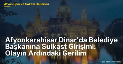Dinar'da Belediye Başkanına Suikast Girişimi: Olayın Ardındaki Siyasi Gerilim