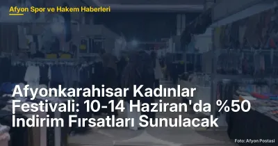 Afyonkarahisar Kadınlar Festivali: 10-14 Haziran'da %50 İndirim Fırsatları Sunulacak