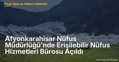 Afyonkarahisar'da Erişilebilir Nüfus Hizmetleri Bürosu Açıldı: Sosyal Adalet İçin Önemli Bir Adım