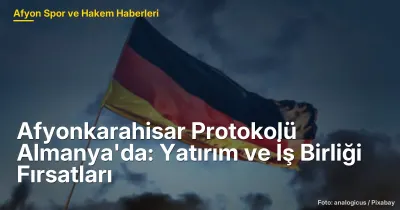 Afyonkarahisar Protokolü Almanya'da: Yatırım ve İş Birliği Fırsatları