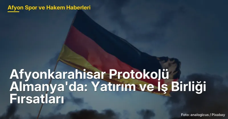 Afyonkarahisar Protokolü Almanya'da: Yatırım ve İş Birliği Fırsatları