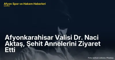 Afyonkarahisar Valisi Dr. Naci Aktaş, Şehit Annelerini Ziyaret Etti