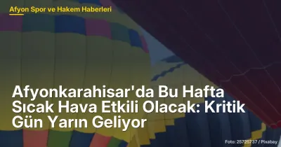Afyonkarahisar'da Bu Hafta Sıcak Hava Etkili Olacak: 2 Haziran'da Yağış Bekleniyor