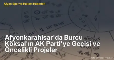 Afyonkarahisar'da Burcu Köksal'ın AK Parti'ye Geçişi ve Öncelikli Projeler