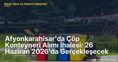 Afyonkarahisar'da Çöp Konteyneri Alımı İhalesi 26 Haziran 2026'da Gerçekleşecek