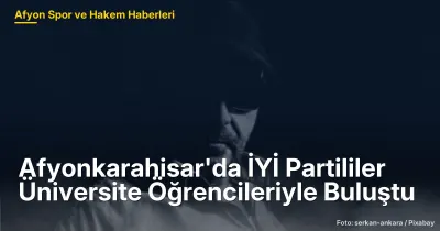 Afyonkarahisar'da İYİ Parti, 150'den Fazla Üniversite Öğrencisiyle Buluştu