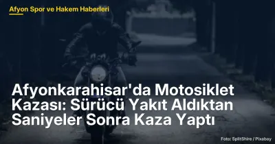 Afyonkarahisar'da Motosiklet Kazası: Sürücü Yakıt Aldıktan Saniyeler Sonra Kaza Yaptı