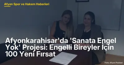 Afyonkarahisar'da 'Sanata Engel Yok' Projesi: Engelli Bireyler İçin 100 Yeni Fırsat