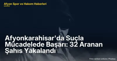 Afyonkarahisar'da Suçla Mücadelede Önemli Başarı: 32 Aranan Şahıs Yakalandı