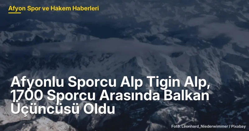Afyonkarahisar'dan Alp Tigin Alp, 1700 Sporcu Arasında Balkan Üçüncüsü Oldu