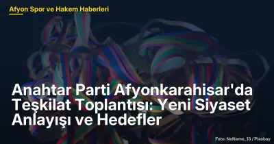 Anahtar Parti Afyonkarahisar'da Teşkilat Toplantısı: Yeni Siyasi Stratejiler ve Hedefler
