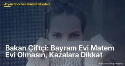Bakan Çiftçi'den Bayram Uyarıları: Kazalara Dikkat, Afyon'da Trafik Güvenliği Sağlayın