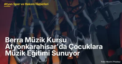 Berra Müzik Kursu Afyonkarahisar'da Çocuklara Müzik Eğitimi Sunuyor
