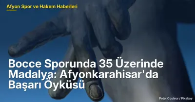 Afyonkarahisar'da Bocce Sporunda 35 Madalya: Gençlerin Başarı Hikayesi
