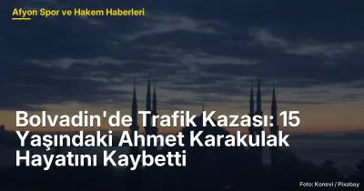 Bolvadin'de Trafik Kazası: 15 Yaşındaki Ahmet Karakulak Hayatını Kaybetti