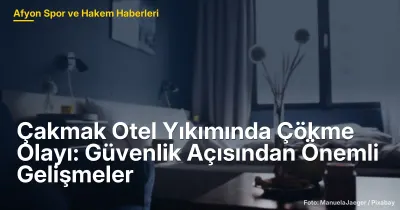 Çakmak Otel Yıkımında Çökme Olayı: Afyon'da Güvenlik Standartları Yeniden Gözden Geçiriliyor