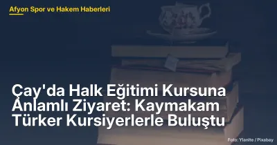 Çay'da Halk Eğitimi Kursuna Anlamlı Ziyaret: Kaymakam Türker Kursiyerlerle Buluştu