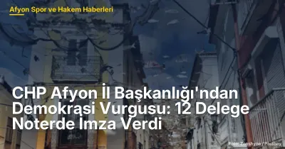 CHP Afyon'da 12 Delege Noterde İmza Vererek Demokrasi Vurgusu Yaptı