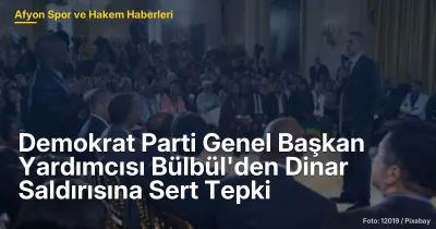 Demokrat Parti Genel Başkan Yardımcısı Bülbül'den Dinar'daki Saldırıya Sert Tepki
