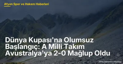 Dünya Kupası'na Kötü Başlangıç: A Milli Takım Avustralya'ya 2-0 Mağlup Oldu