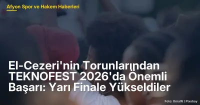 Afyonkarahisar'da TEKNOFEST 2026'da Genç Cezeriler ve Can Dostum Takımları Yarı Finale Yükseldi