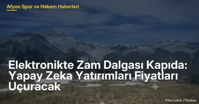 Yapay Zeka Yatırımları Elektronik Fiyatlarını Yükseltiyor: Afyon'da Etkileri Hissediliyor
