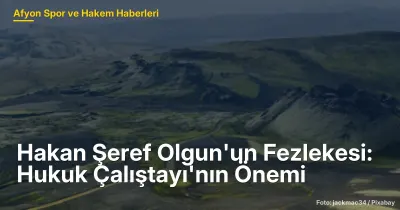 Hakan Şeref Olgun'un Fezlekesi: Afyonkarahisar'da Hukuk Çalıştayı'nın Önemi