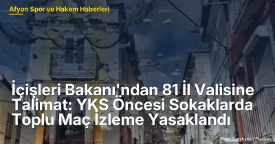 YKS Öncesi Afyonkarahisar'da Maç İzleme Yasaklandı: İçişleri Bakanı'ndan Talimat