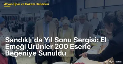 Sandıklı'da Yıl Sonu Sergisi: El Emeği Ürünler 200 Eserle Beğeniye Sunuldu