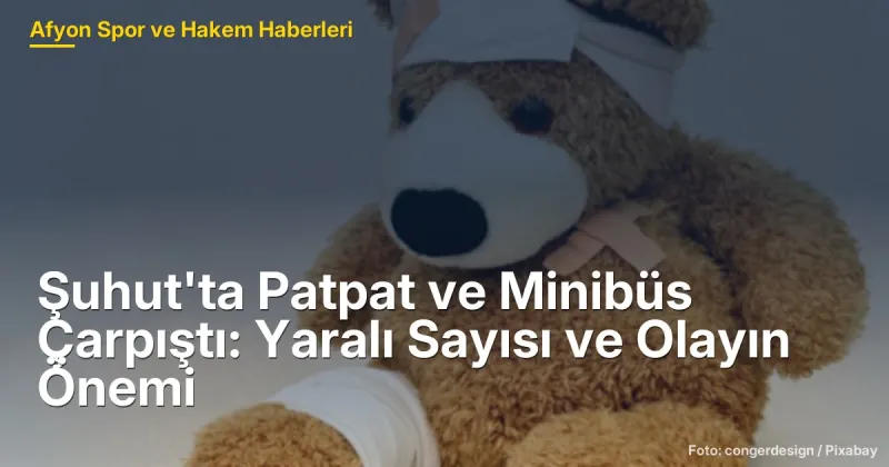 Şuhut'ta Patpat ve Minibüs Çarpıştı: Yaralı Sayısı ve Olayın Önemi