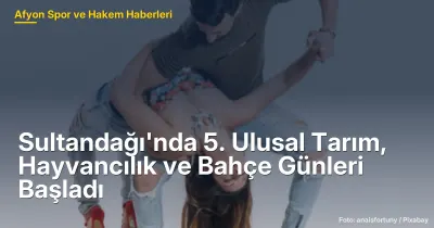 Sultandağı'nda 5. Ulusal Tarım, Hayvancılık ve Bahçe Günleri Başladı