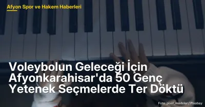 Afyonkarahisar'da Voleybolun Geleceği İçin 50 Genç Yetenek Seçmelerde Ter Döktü