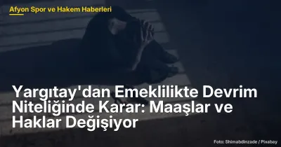 Yargıtay'dan Emeklilikte Devrim: Maaşlar ve Haklar Afyon'da Değişiyor