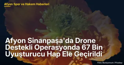 Afyon Sinanpaşa'da Drone Destekli Operasyonda 67 Bin Uyuşturucu Hap Ele Geçirildi