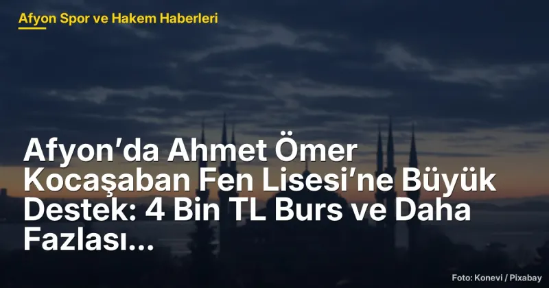 Afyon'da Kocaşaban Fen Lisesi'ne 4 Bin TL Burs ve Eğitim Destekleri