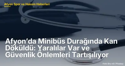 Afyon'da Minibüs Durağında Kan Döküldü: 3 Yaralı ve Güvenlik Önlemleri Tartışılıyor