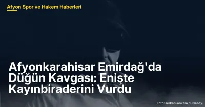Afyonkarahisar Emirdağ'da Düğün Kavgası: Enişte Kayınbiraderini Vurdu