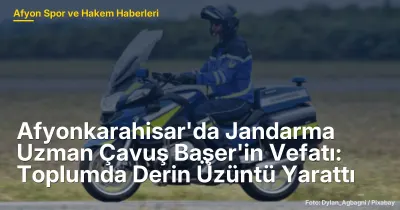 Afyonkarahisar'da Jandarma Uzman Çavuş Başer'in Vefatı: Toplumda Derin Üzüntü Yarattı
