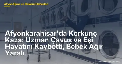 Afyonkarahisar'da Trajik Kaza: Uzman Çavuş ve Eşi Hayatını Kaybetti, Bebek Ağır Yaralı