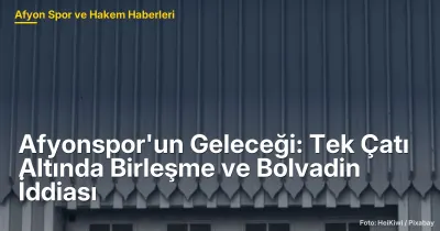 Afyonspor'un Geleceği: Birleşme ve Bolvadin İddiası ile Futbolun Geleceği