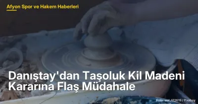 Danıştay'dan Taşoluk Kil Madeni Kararına Flaş Müdahale