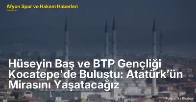 Hüseyin Baş ve BTP Gençliği Kocatepe'de Atatürk’ün Mirasını Yaşatma Vurgusu ile Buluştu