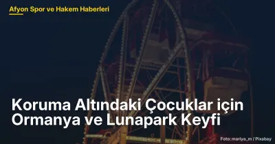 Koruma Altındaki Çocuklar için Sinanpaşa'da Ormanya ve Lunapark Keyfi