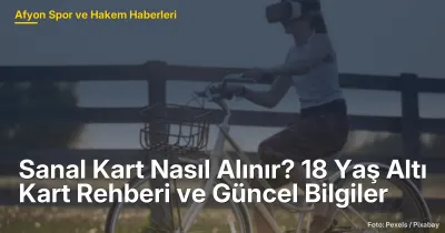 Sanal Kart Nasıl Alınır? 18 Yaş Altı Kart Rehberi ve Güncel Bilgiler