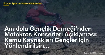 Anadolu Gençlik Derneği'nden Motokros Konserleri Açıklaması: Kamu Kaynakları Gençler İçin Yönlendirilsin