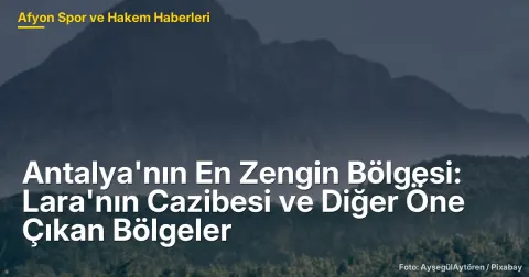 Antalya'nın En Zengin Bölgesi: Lara'nın Cazibesi ve Diğer Öne Çıkan Bölgeler