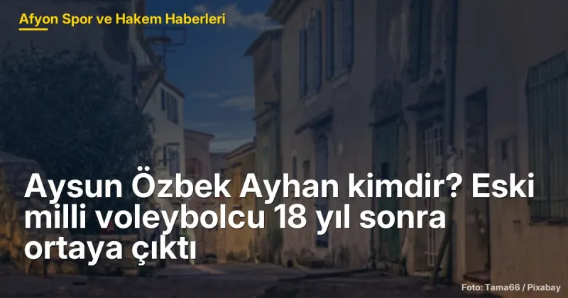 Aysun Özbek Ayhan kimdir? Eski milli voleybolcu 18 yıl sonra ortaya çıktı