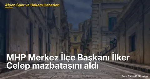 MHP Merkez İlçe Başkanı İlker Celep Mazbatasını Alarak Göreve Başladı